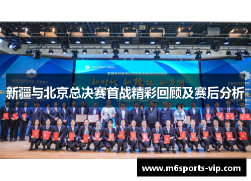 新疆与北京总决赛首战精彩回顾及赛后分析 新疆与北京总决赛首战精彩回顾及赛后分析